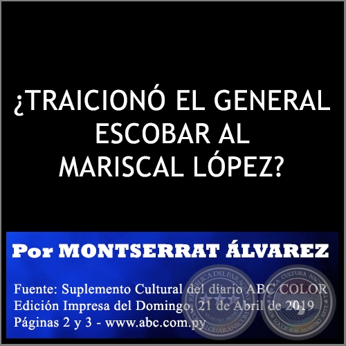 ¿TRAICIONÓ EL GENERAL ESCOBAR AL MARISCAL LÓPEZ? - Por MONTSERRAT ÁLVAREZ - Domingo, 21 de Abril de 2019